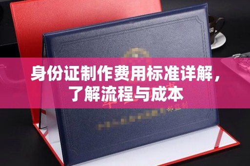 瑞安身份证制作费用标准详解，了解流程与成本