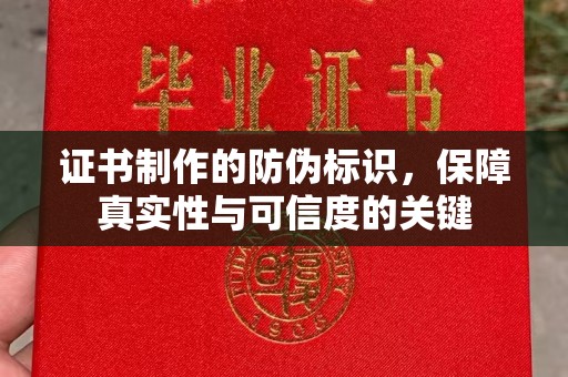 应县证书制作的防伪标识，保障真实性与可信度的关键